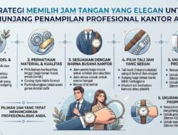 Strategi Memilih Jam Tangan Yang Elegan Untuk Menunjang Penampilan Profesional Kantor Anda